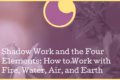 Shadow Work and the Four Elements: How to Work with Fire, Water, Air, and Earth preview